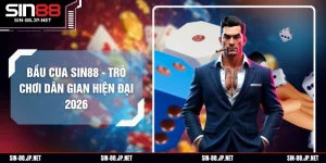 Bầu Cua SIN88 - Trò Chơi Dân Gian Hiện Đại 2026