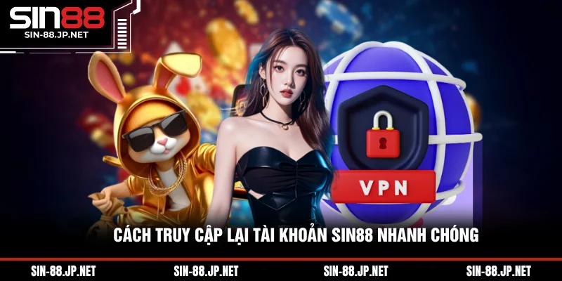 Cách truy cập lại tài khoản SIN88 nhanh chóng