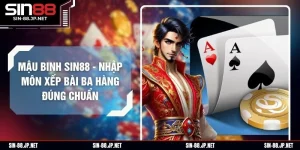 Mậu Binh SIN88 - Nhập Môn Xếp Bài Ba Hàng Đúng Chuẩn