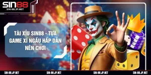 Tài Xỉu SIN88 - Tựa Game Xí Ngầu Hấp Dẫn Nên Chơi