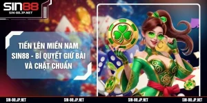 Tiến Lên Miền Nam SIN88 - Bí Quyết Giữ Bài Và Chặt Chuẩn