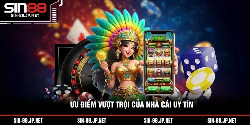 Ưu điểm vượt trội của nhà cái uy tín